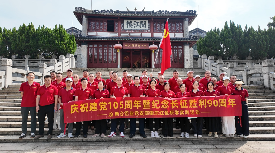 新合铝业党支部赴肇庆开展红色研学实践活动 庆祝建党105周年 纪念长征胜利90周年